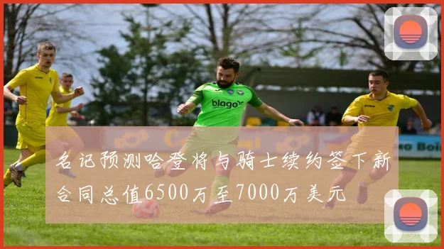 名记预测哈登将与骑士续约签下新合同总值6500万至7000万美元